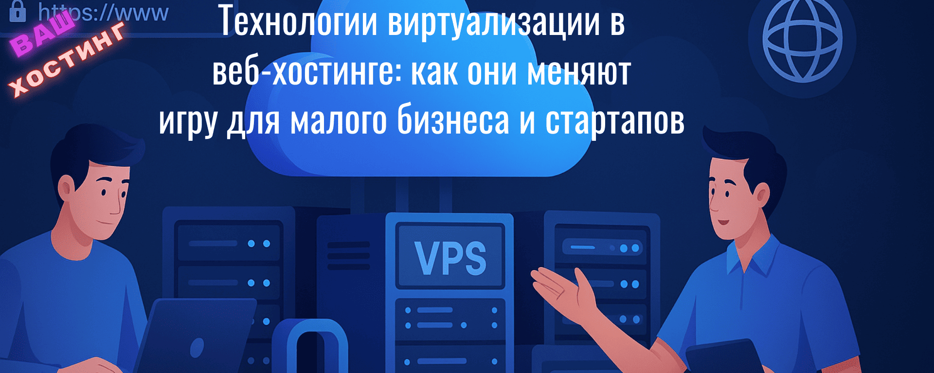 Технологии виртуализации в веб-хостинге: как они меняют игру для малого бизнеса и стартапов.